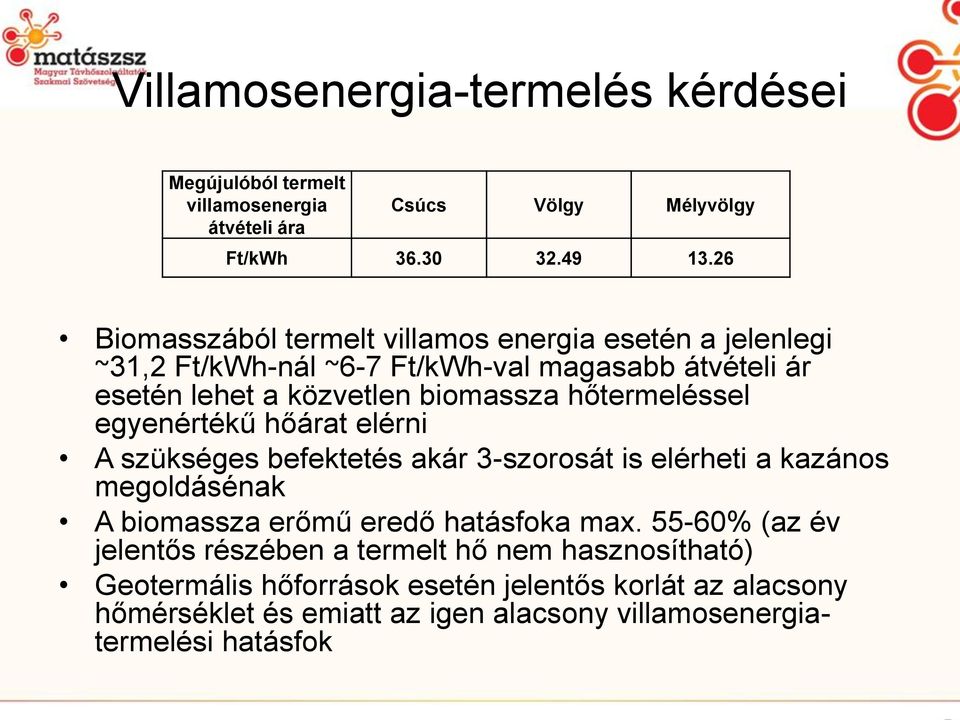 hőtermeléssel egyenértékű hőárat elérni A szükséges befektetés akár 3-szorosát is elérheti a kazános megoldásénak A biomassza erőmű eredő hatásfoka max.