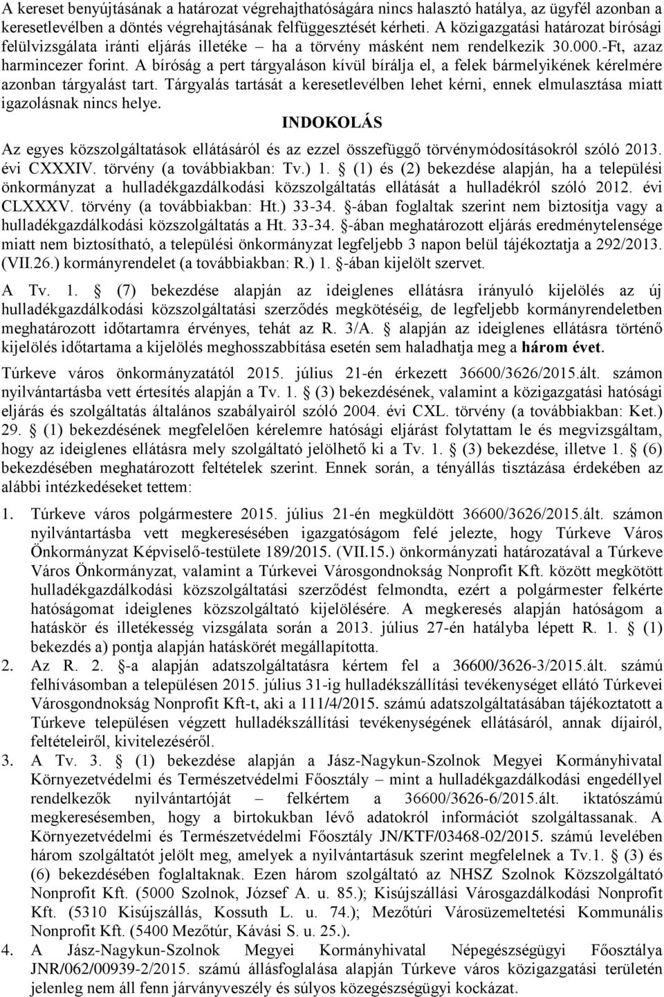 A bíróság a pert tárgyaláson kívül bírálja el, a felek bármelyikének kérelmére azonban tárgyalást tart.