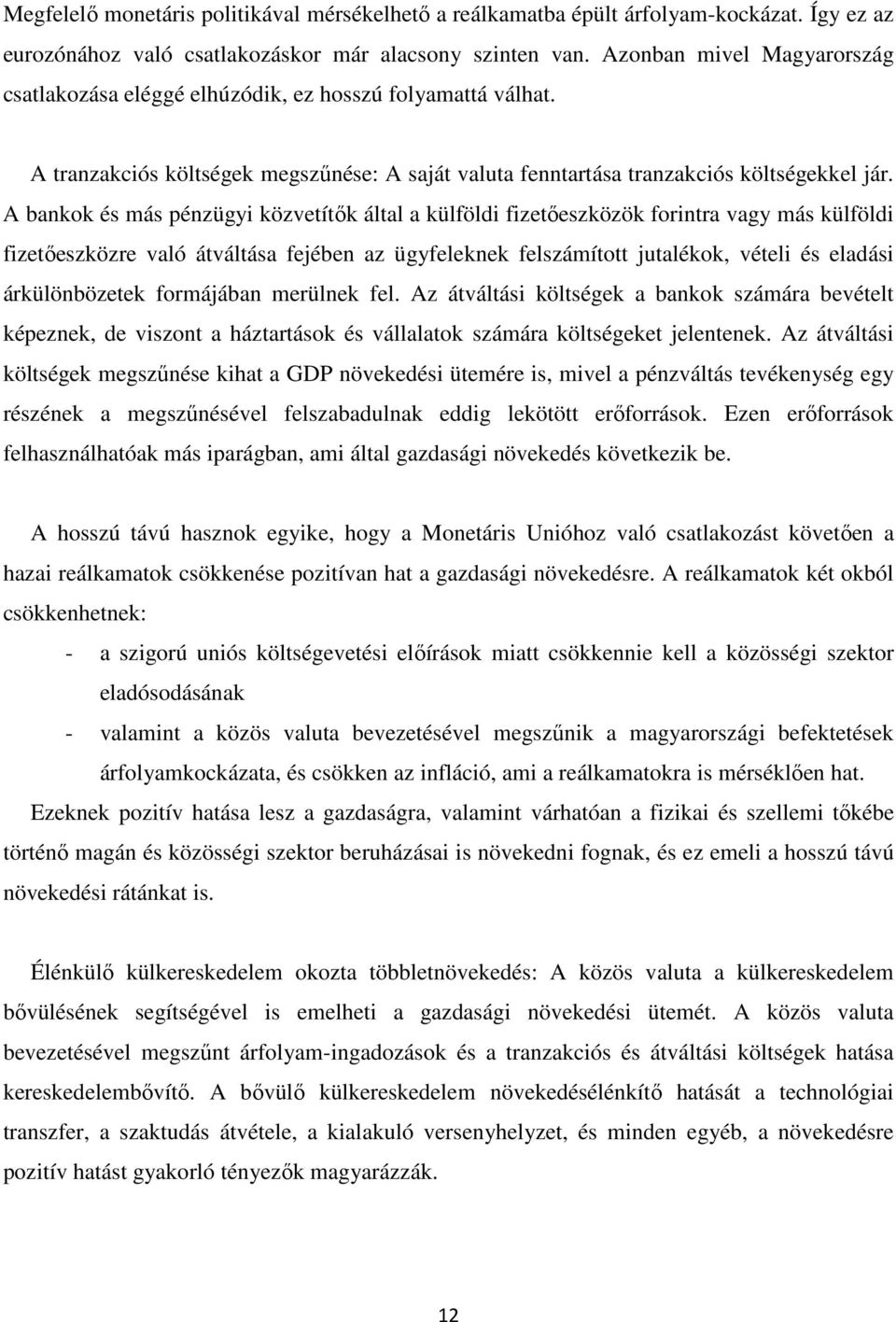 A bankok és más pénzügyi közvetítők által a külföldi fizetőeszközök forintra vagy más külföldi fizetőeszközre való átváltása fejében az ügyfeleknek felszámított jutalékok, vételi és eladási