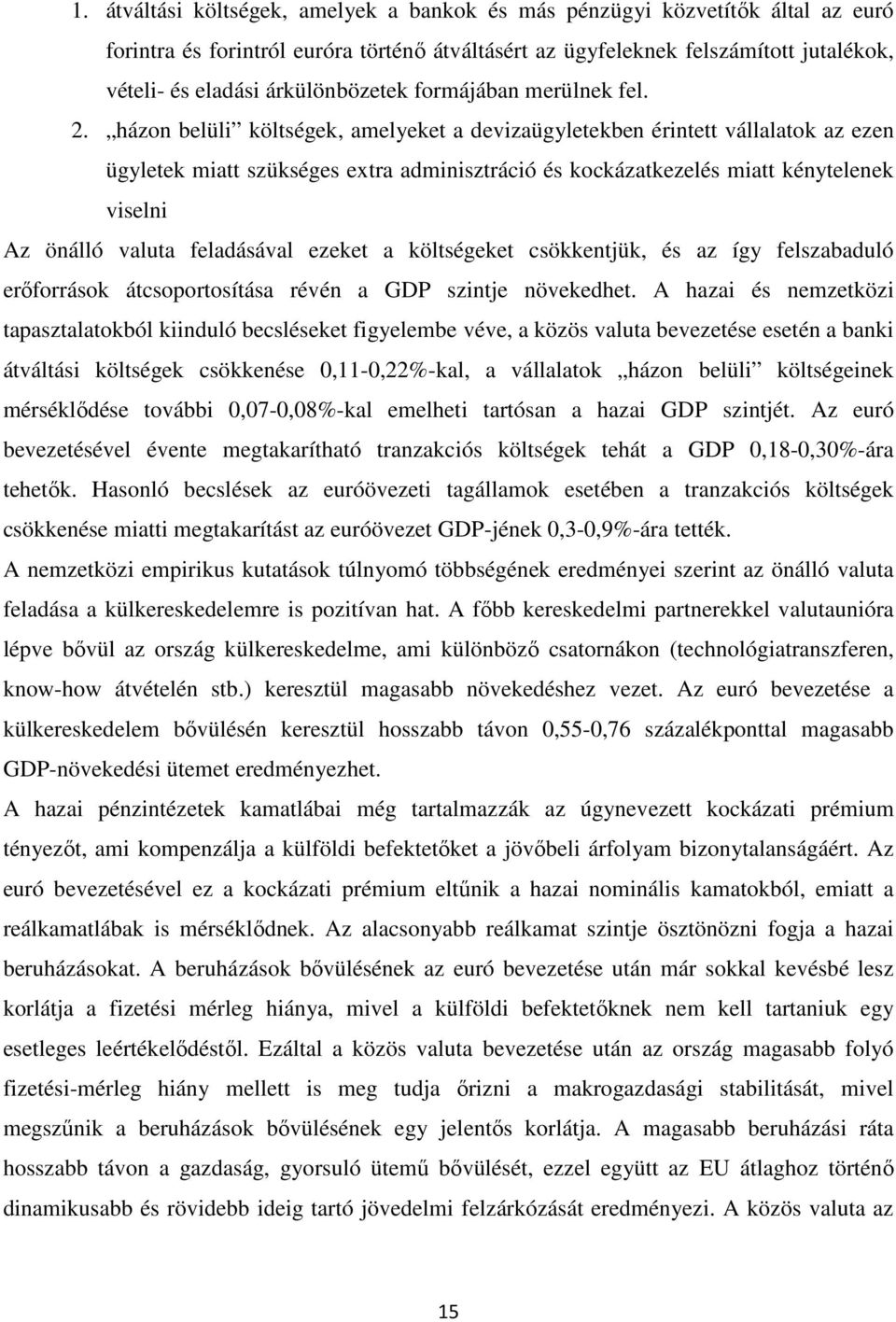 házon belüli költségek, amelyeket a devizaügyletekben érintett vállalatok az ezen ügyletek miatt szükséges extra adminisztráció és kockázatkezelés miatt kénytelenek viselni Az önálló valuta