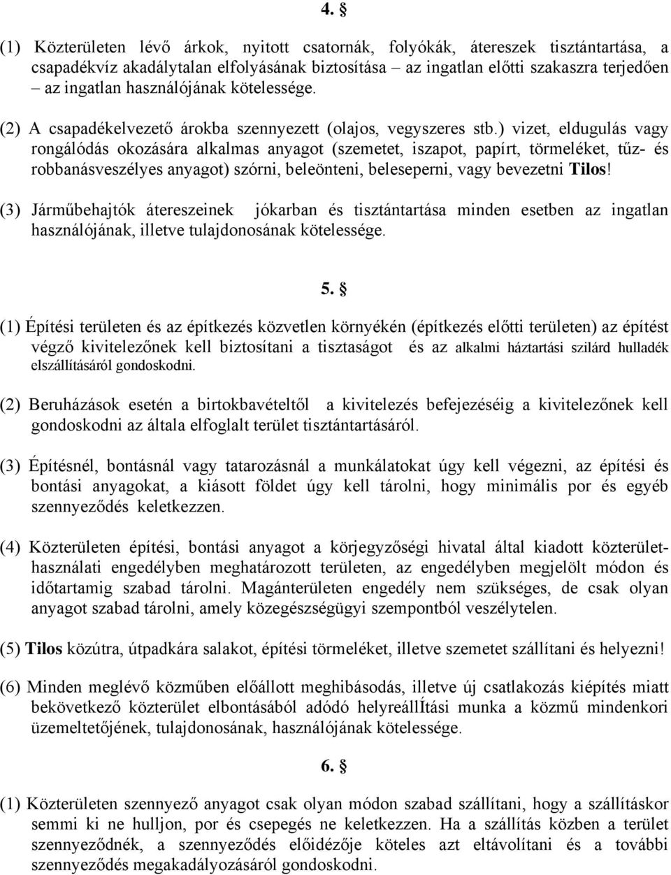 ) vizet, eldugulás vagy rongálódás okozására alkalmas anyagot (szemetet, iszapot, papírt, törmeléket, tűz- és robbanásveszélyes anyagot) szórni, beleönteni, beleseperni, vagy bevezetni Tilos!