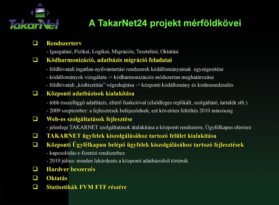 Központi adatbázisok kialakítása - több összefüggő adatbázis, eltérő funkcióval (elsődleges replikált, szolgáltató, tartalék stb.