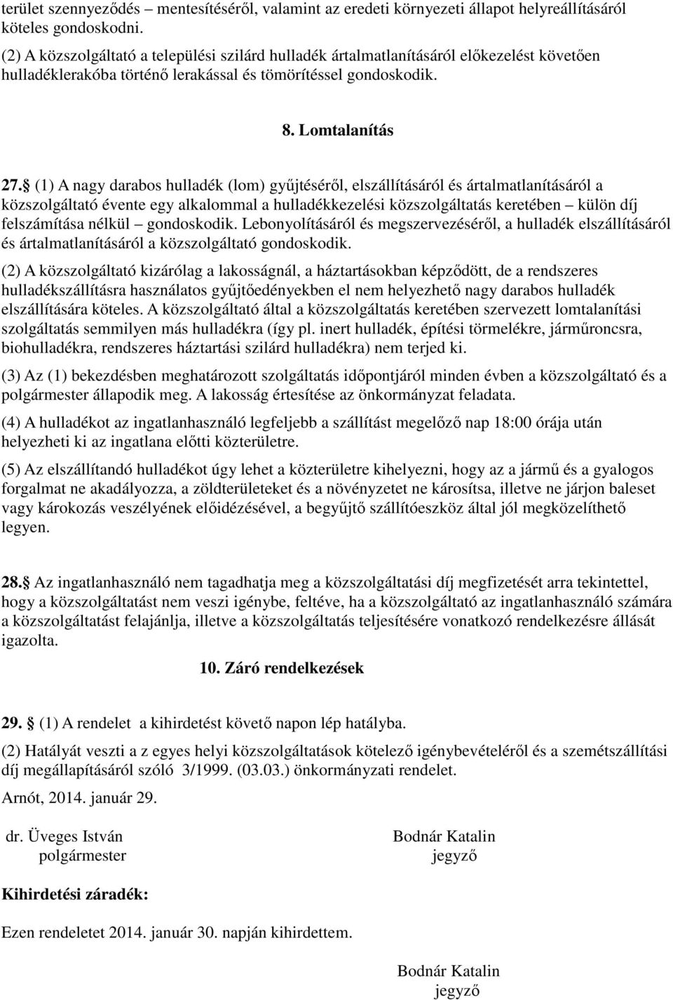 (1) A nagy darabos hulladék (lom) gyűjtéséről, elszállításáról és ártalmatlanításáról a közszolgáltató évente egy alkalommal a hulladékkezelési közszolgáltatás keretében külön díj felszámítása nélkül