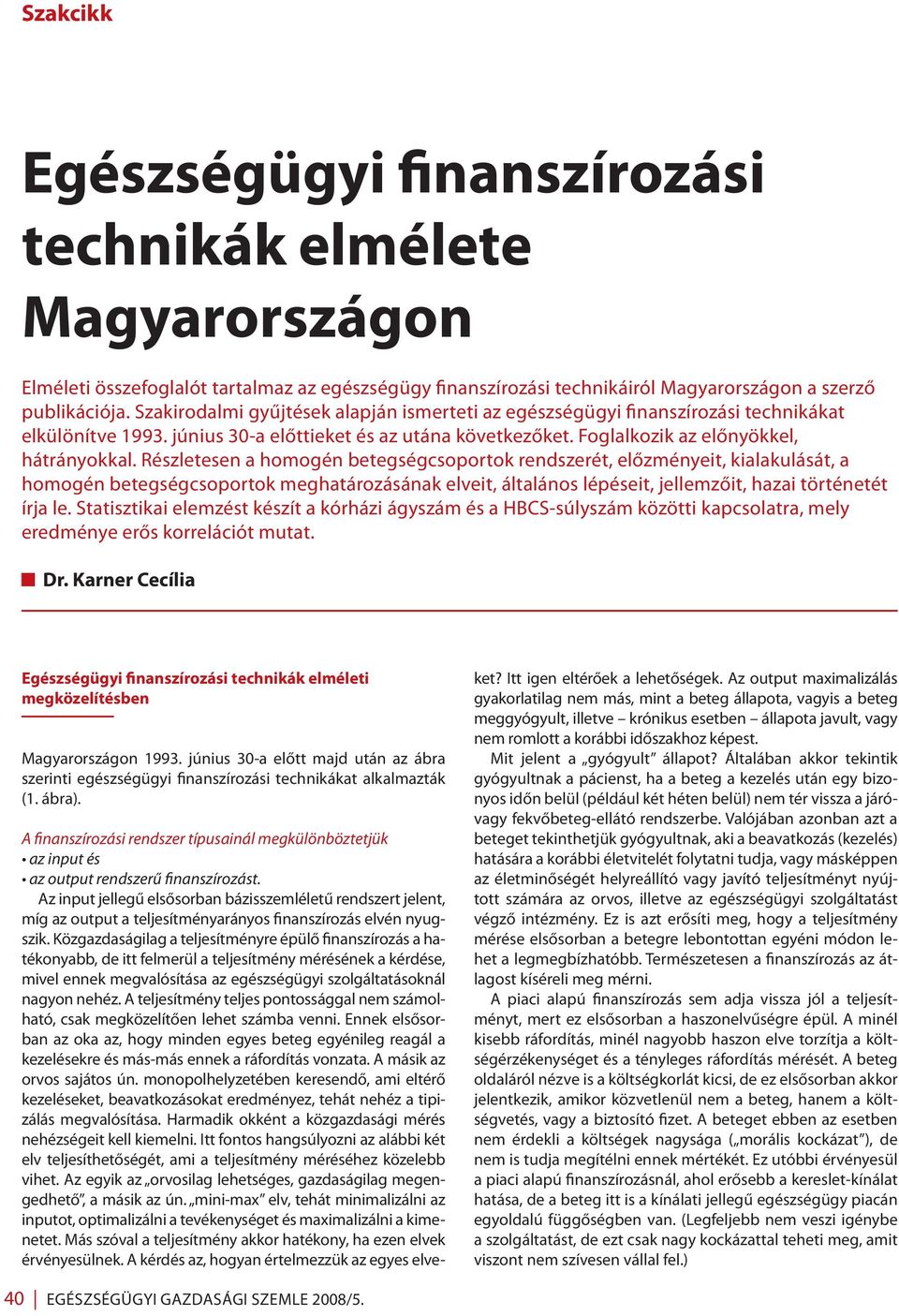 Részletesen a homogén betegségcsoportok rendszerét, előzményeit, kialakulását, a homogén betegségcsoportok meghatározásának elveit, általános lépéseit, jellemzőit, hazai történetét írja le.