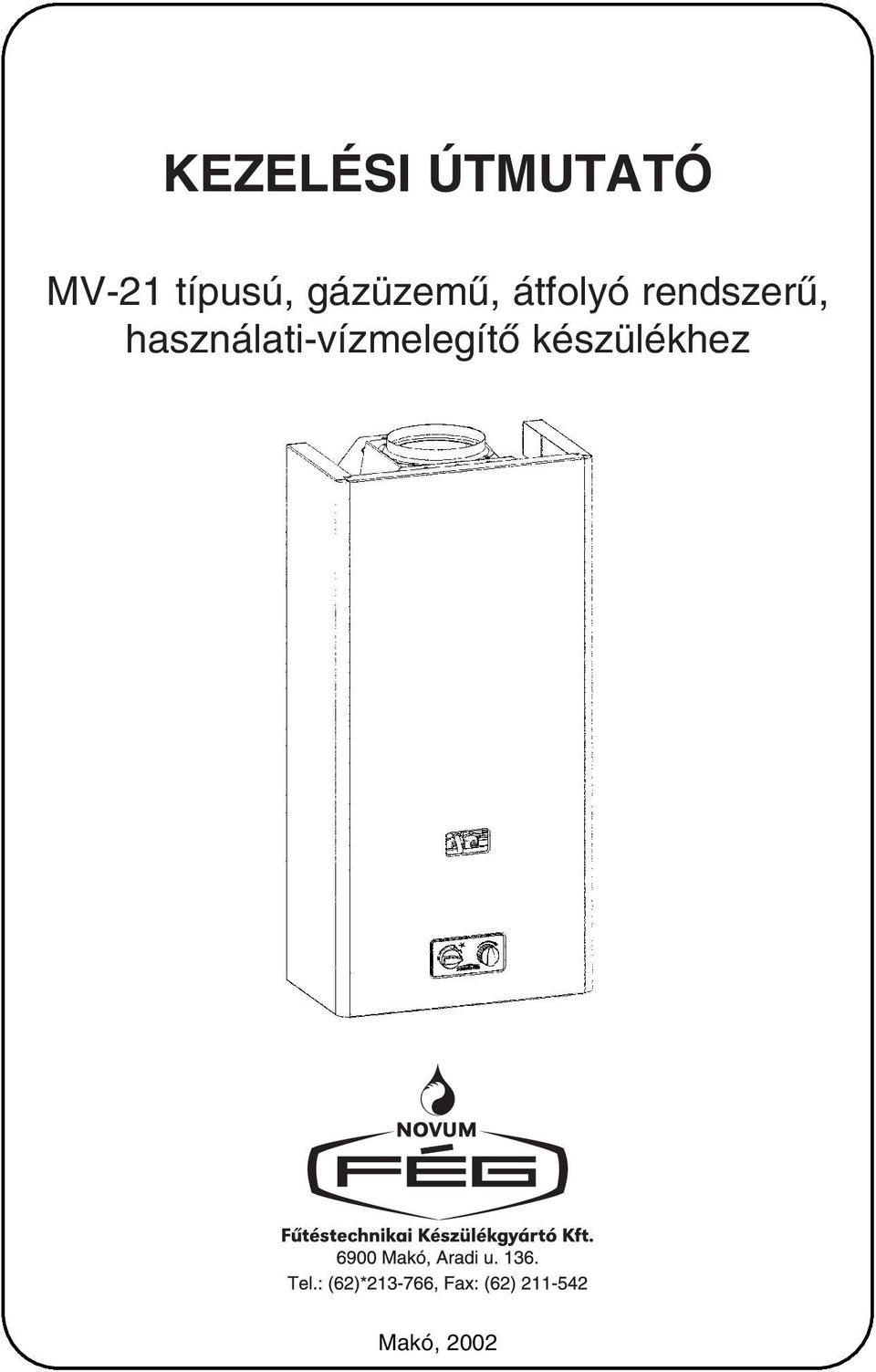 KEZELÉSI ÚTMUTATÓ. MV-21 típusú, gázüzemû, átfolyó rendszerû, használati- vízmelegítô készülékhez. Makó, PDF Ingyenes letöltés