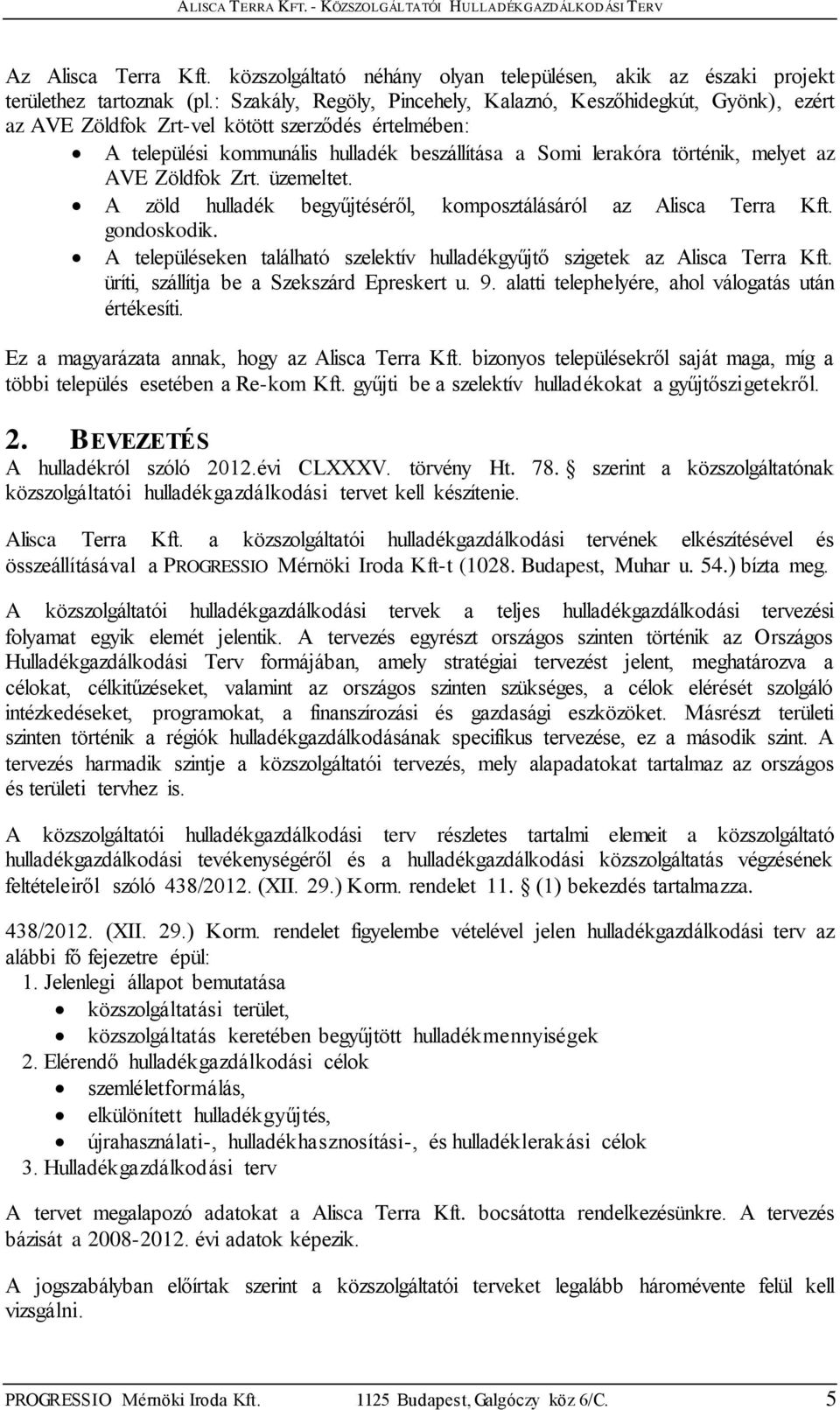 az AVE Zöldfok Zrt. üzemeltet. A zöld hulladék begyűjtéséről, komposztálásáról az Alisca Terra Kft. gondoskodik. A településeken található szelektív hulladékgyűjtő szigetek az Alisca Terra Kft.