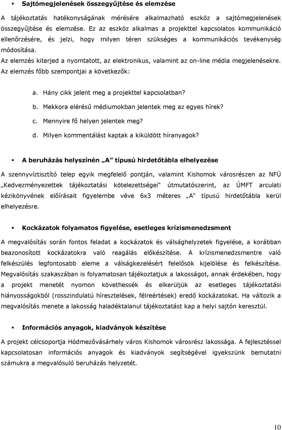 Az elemzés kiterjed a nyomtatott, az elektronikus, valamint az on-line média megjelenésekre. Az elemzés főbb szempontjai a következők: a. Hány cikk jelent meg a projekttel kapcsolatban? b.