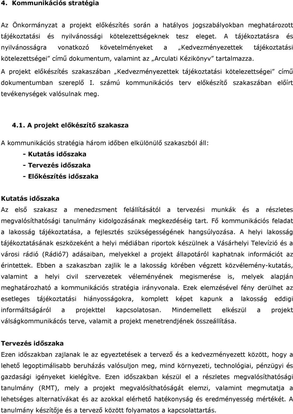 A projekt előkészítés szakaszában Kedvezményezettek tájékoztatási kötelezettségei című dokumentumban szereplő I. számú kommunikációs terv előkészítő szakaszában előírt tevékenységek valósulnak meg. 4.