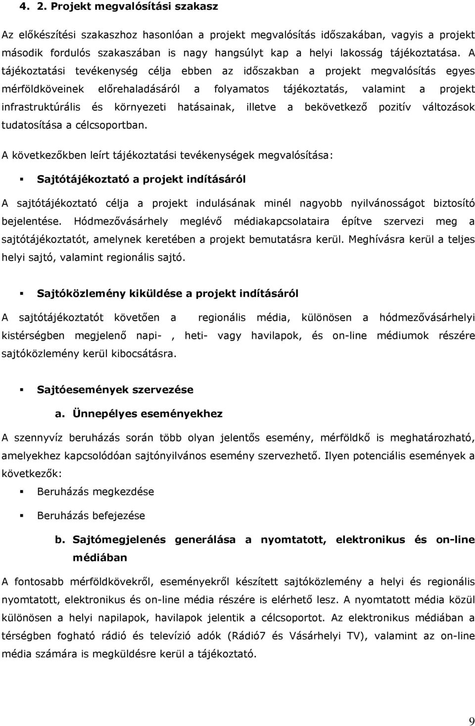 A tájékoztatási tevékenység célja ebben az időszakban a projekt megvalósítás egyes mérföldköveinek előrehaladásáról a folyamatos tájékoztatás, valamint a projekt infrastruktúrális és környezeti