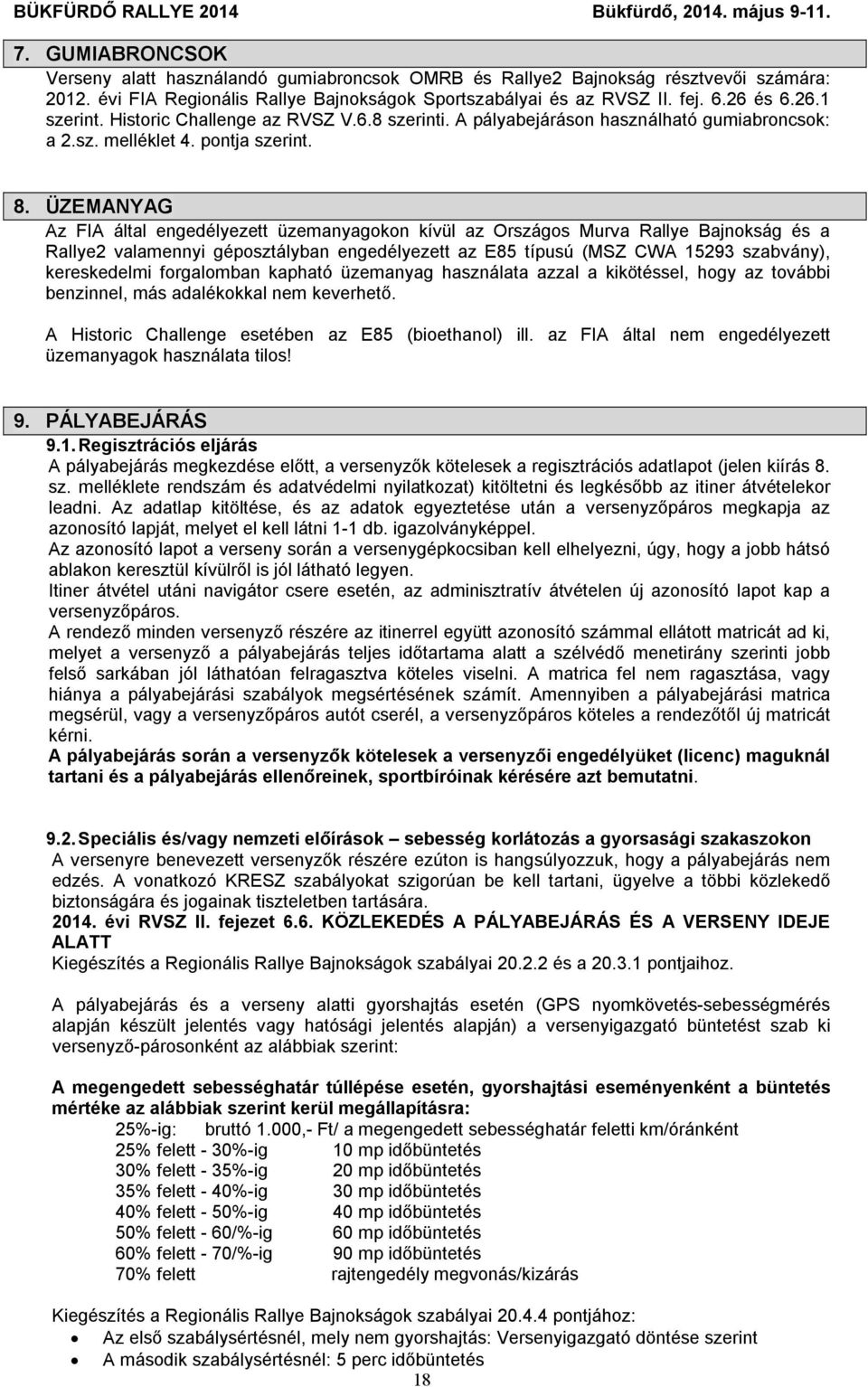 ÜZEMANYAG Az FIA által engedélyezett üzemanyagokon kívül az Országos Murva Rallye Bajnokság és a Rallye2 valamennyi géposztályban engedélyezett az E85 típusú (MSZ CWA 15293 szabvány), kereskedelmi