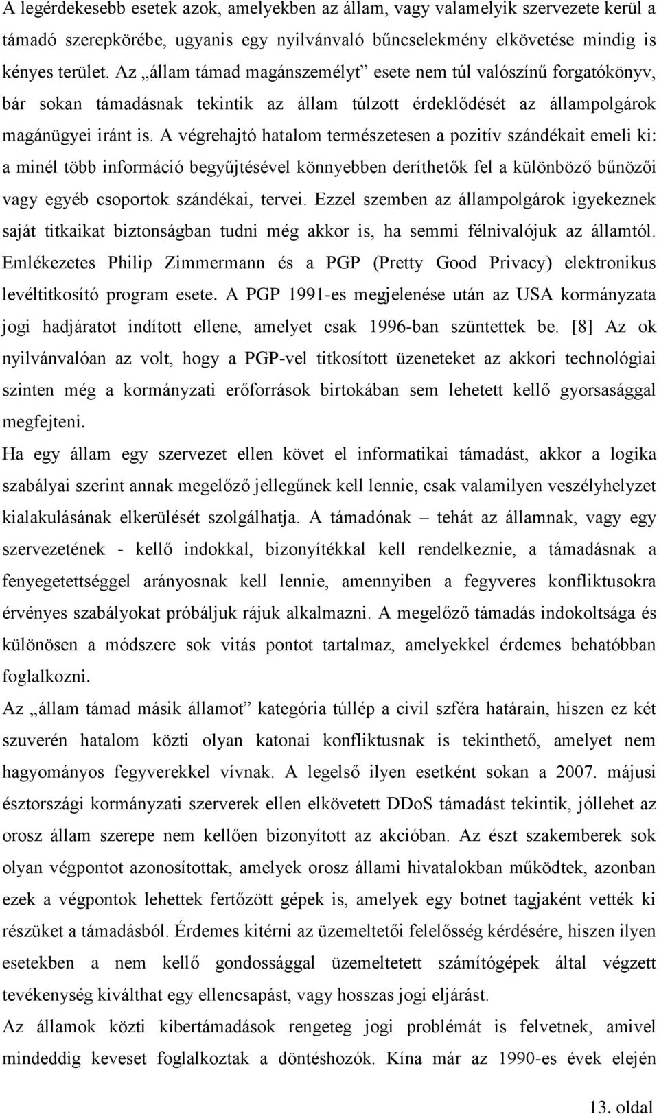 A végrehajtó hatalom természetesen a pozitív szándékait emeli ki: a minél több információ begyűjtésével könnyebben deríthetők fel a különböző bűnözői vagy egyéb csoportok szándékai, tervei.