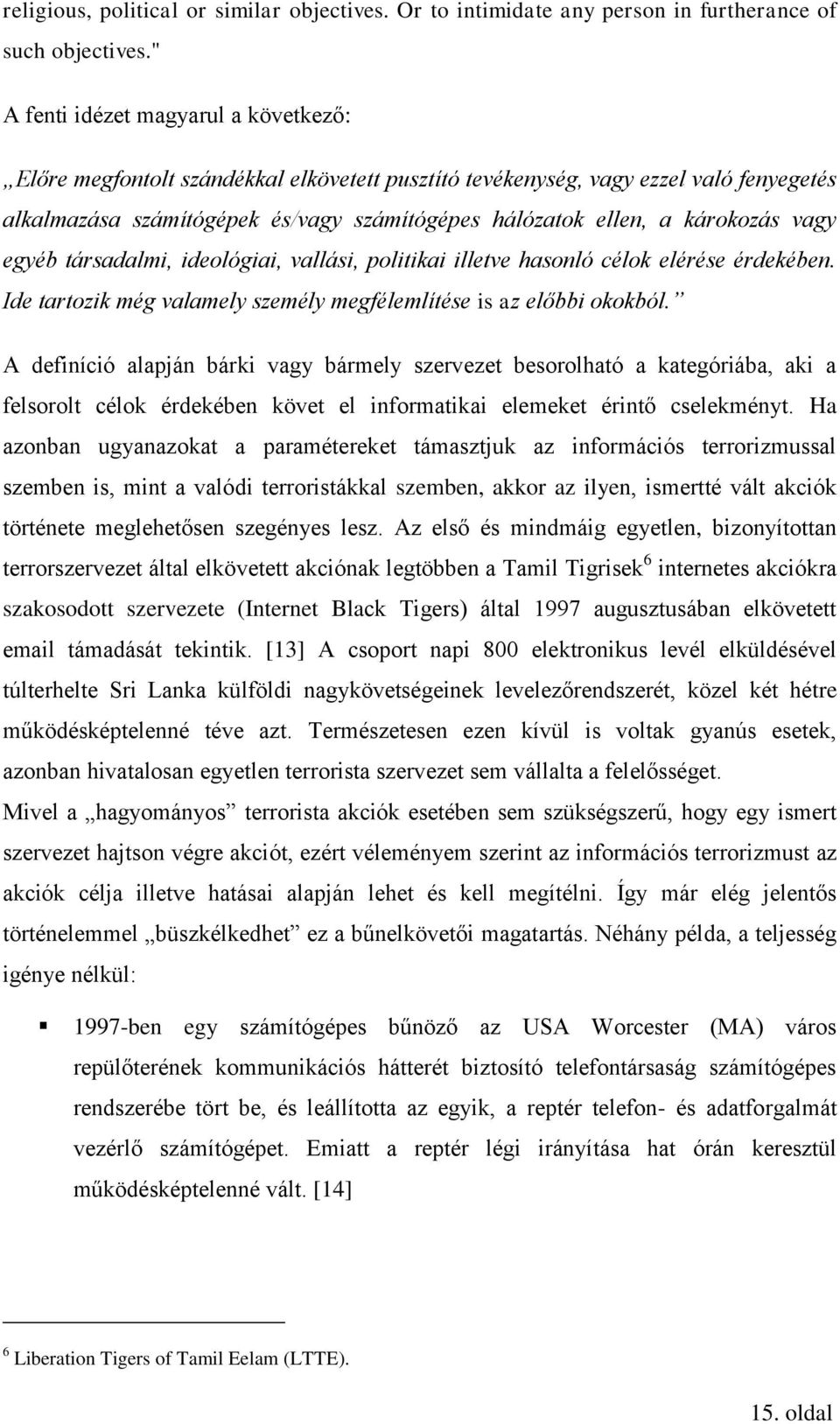 károkozás vagy egyéb társadalmi, ideológiai, vallási, politikai illetve hasonló célok elérése érdekében. Ide tartozik még valamely személy megfélemlítése is az előbbi okokból.