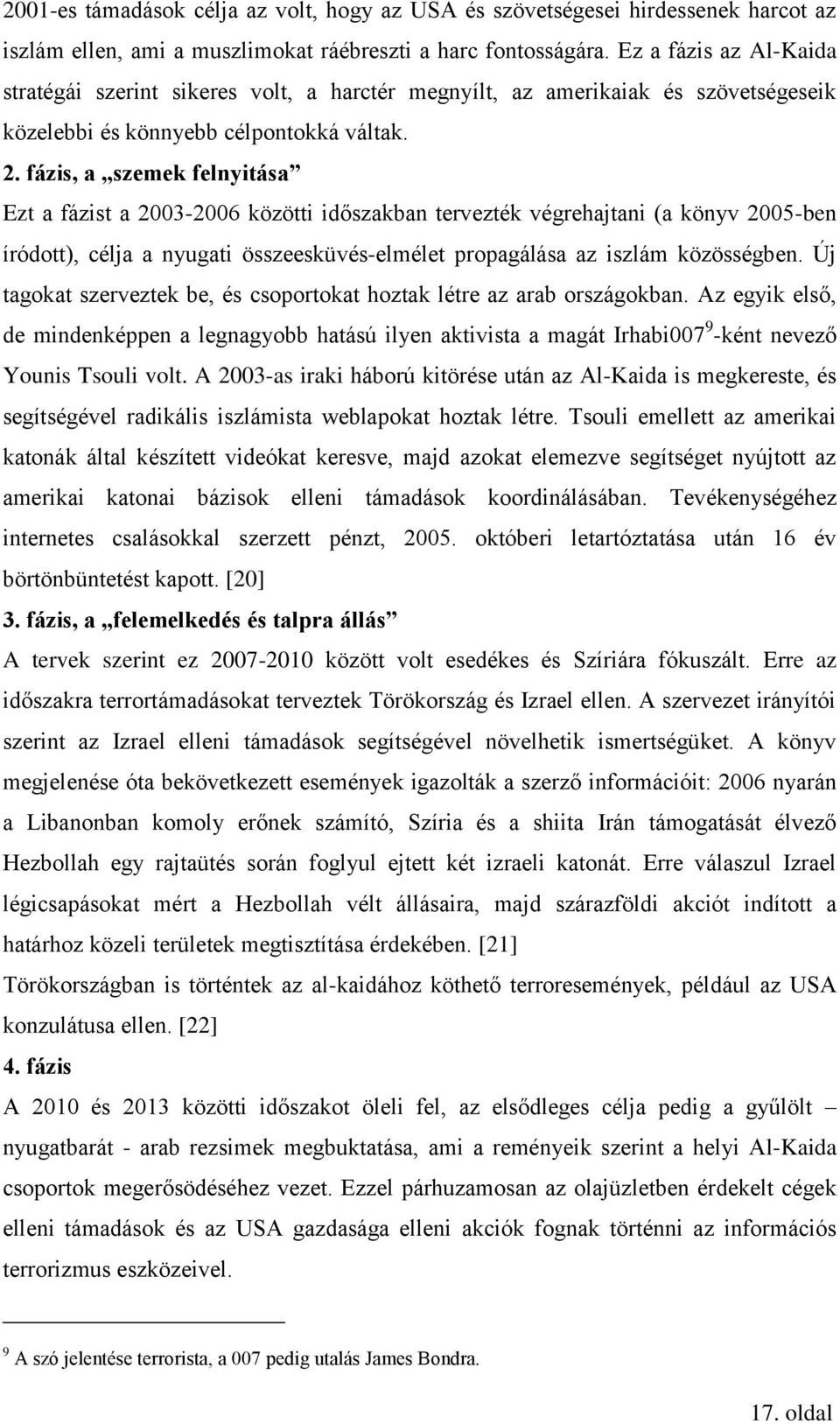 fázis, a szemek felnyitása Ezt a fázist a 2003-2006 közötti időszakban tervezték végrehajtani (a könyv 2005-ben íródott), célja a nyugati összeesküvés-elmélet propagálása az iszlám közösségben.
