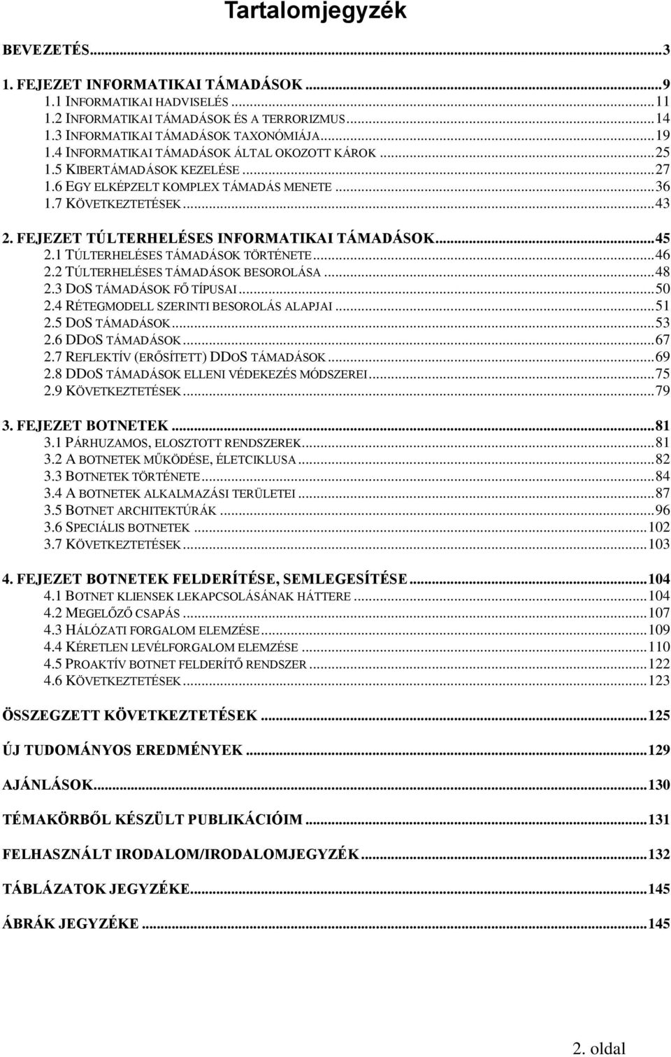 FEJEZET TÚLTERHELÉSES INFORMATIKAI TÁMADÁSOK... 45 2.1 TÚLTERHELÉSES TÁMADÁSOK TÖRTÉNETE... 46 2.2 TÚLTERHELÉSES TÁMADÁSOK BESOROLÁSA... 48 2.3 DOS TÁMADÁSOK FŐ TÍPUSAI... 50 2.