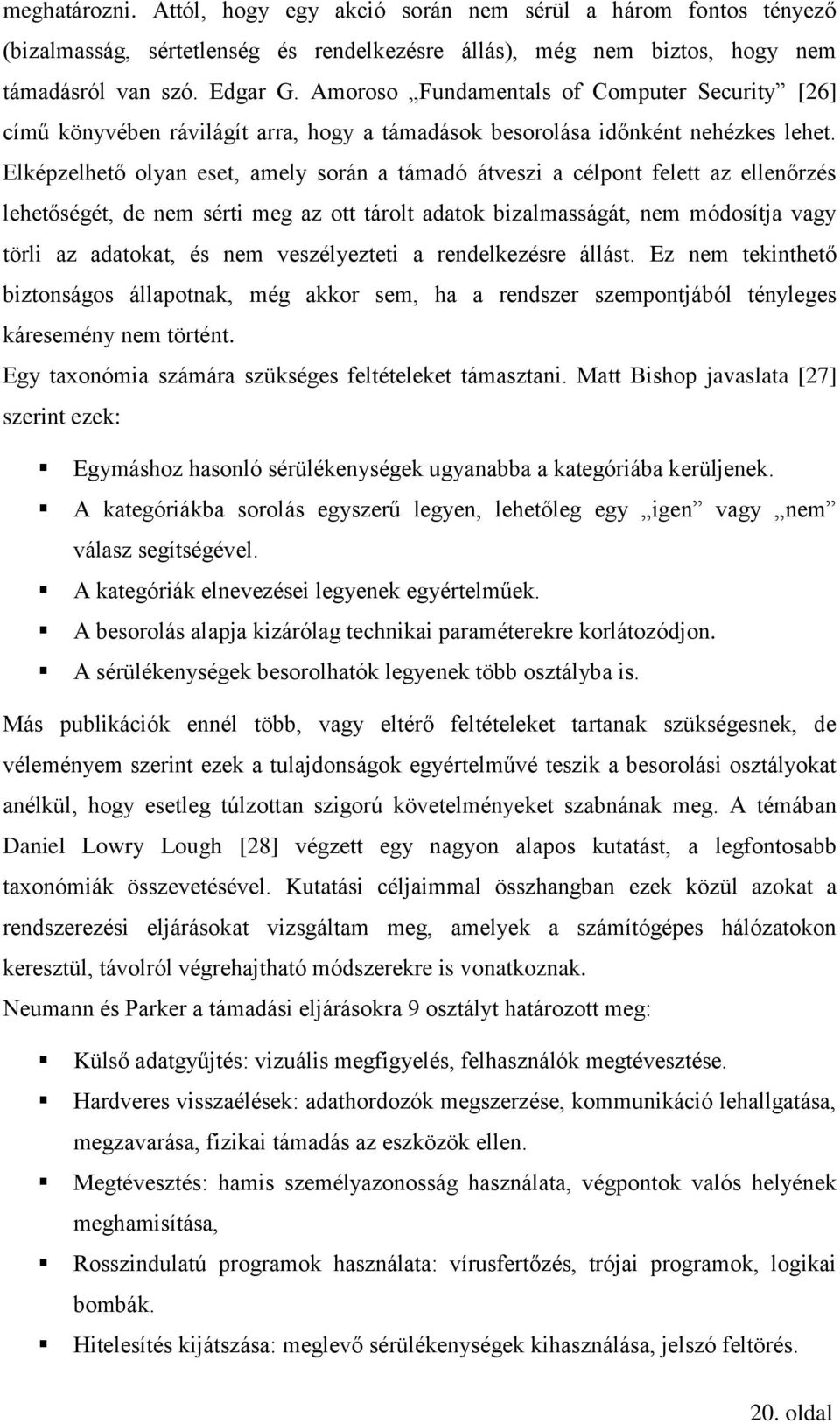 Elképzelhető olyan eset, amely során a támadó átveszi a célpont felett az ellenőrzés lehetőségét, de nem sérti meg az ott tárolt adatok bizalmasságát, nem módosítja vagy törli az adatokat, és nem