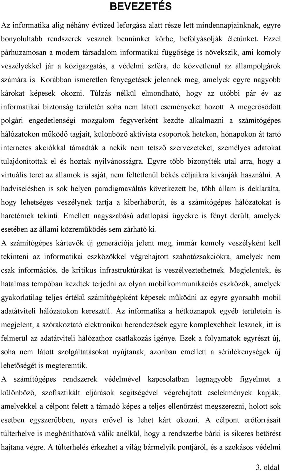 Korábban ismeretlen fenyegetések jelennek meg, amelyek egyre nagyobb károkat képesek okozni.