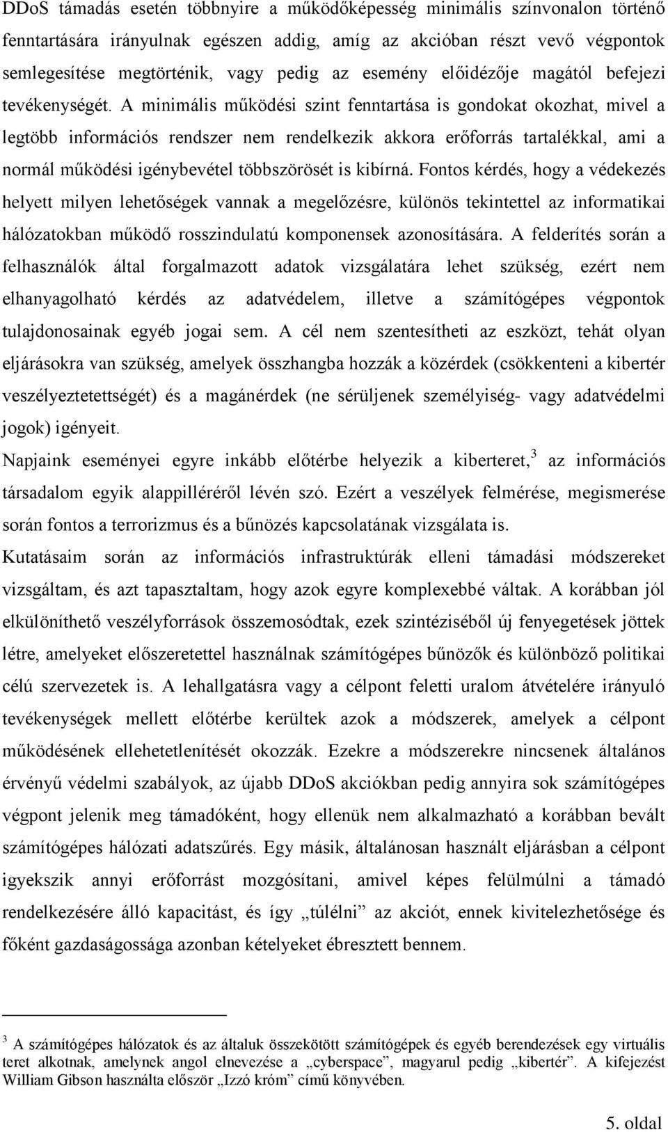 A minimális működési szint fenntartása is gondokat okozhat, mivel a legtöbb információs rendszer nem rendelkezik akkora erőforrás tartalékkal, ami a normál működési igénybevétel többszörösét is