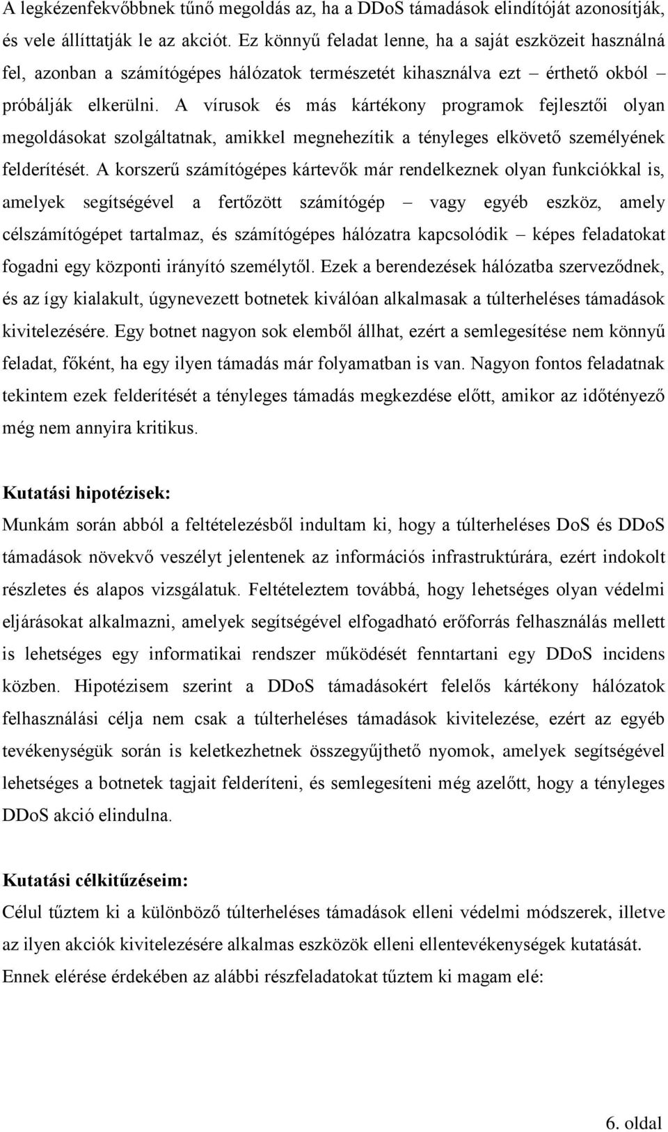 A vírusok és más kártékony programok fejlesztői olyan megoldásokat szolgáltatnak, amikkel megnehezítik a tényleges elkövető személyének felderítését.