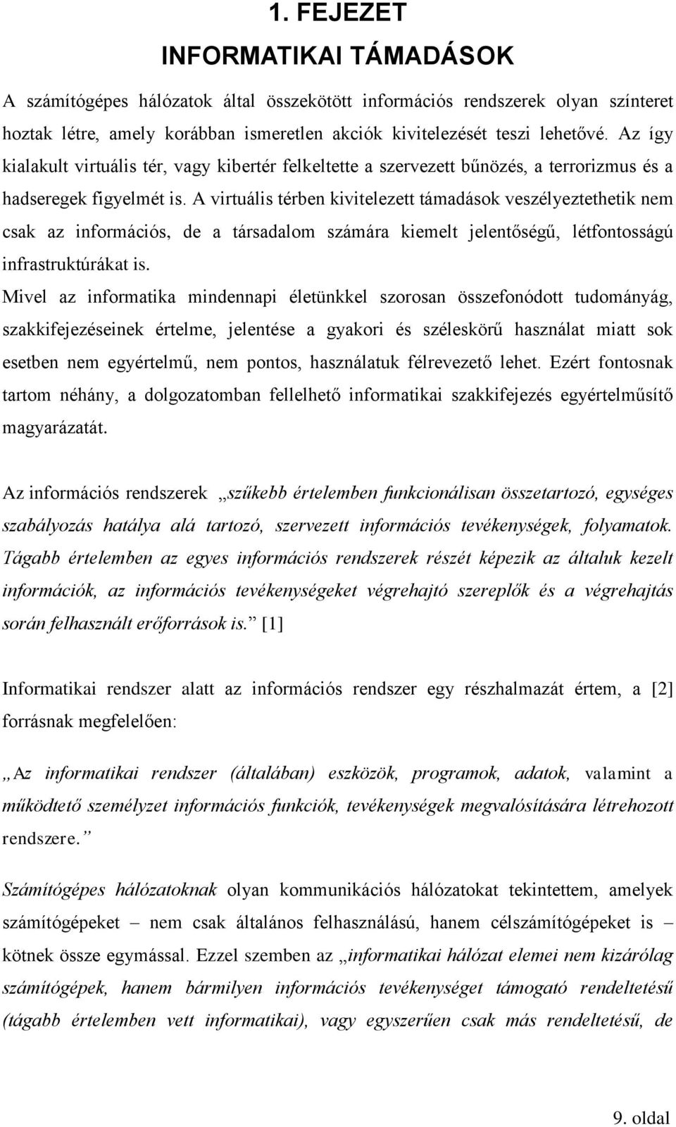 A virtuális térben kivitelezett támadások veszélyeztethetik nem csak az információs, de a társadalom számára kiemelt jelentőségű, létfontosságú infrastruktúrákat is.
