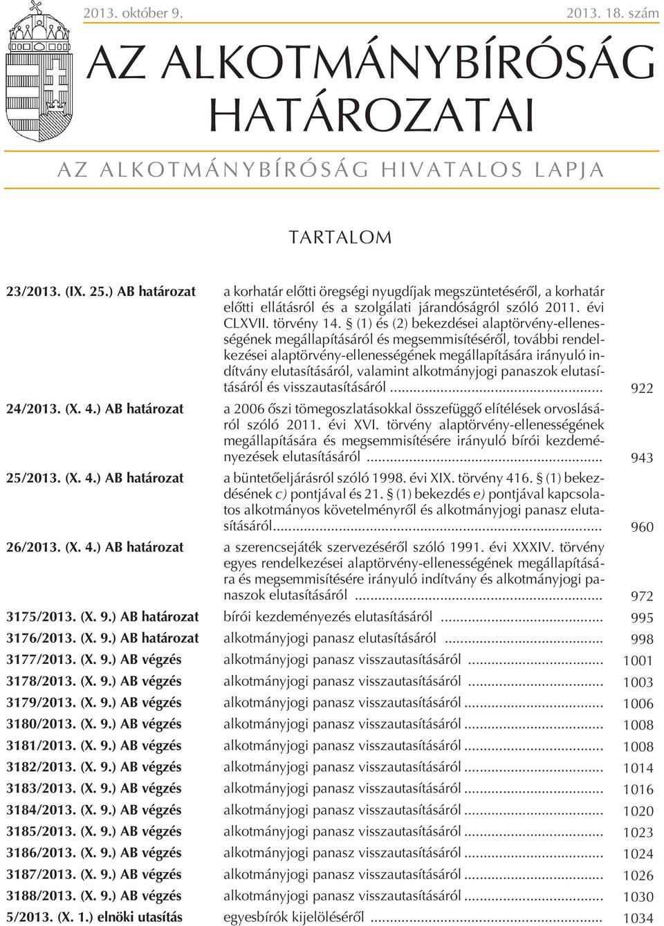 (1) és (2) bekezdései alaptörvény-ellenességének megállapításáról és megsemmisítésérõl, további rendelkezései alaptörvény-ellenességének megállapítására irányuló indítvány elutasításáról, valamint
