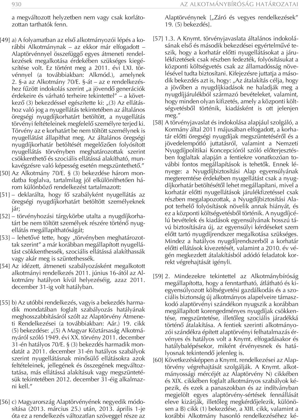 volt. Ez történt meg a 2011. évi LXI. törvénnyel (a továbbiakban: Alkmód.), amelynek 2. -a az Alkotmány 70/E.