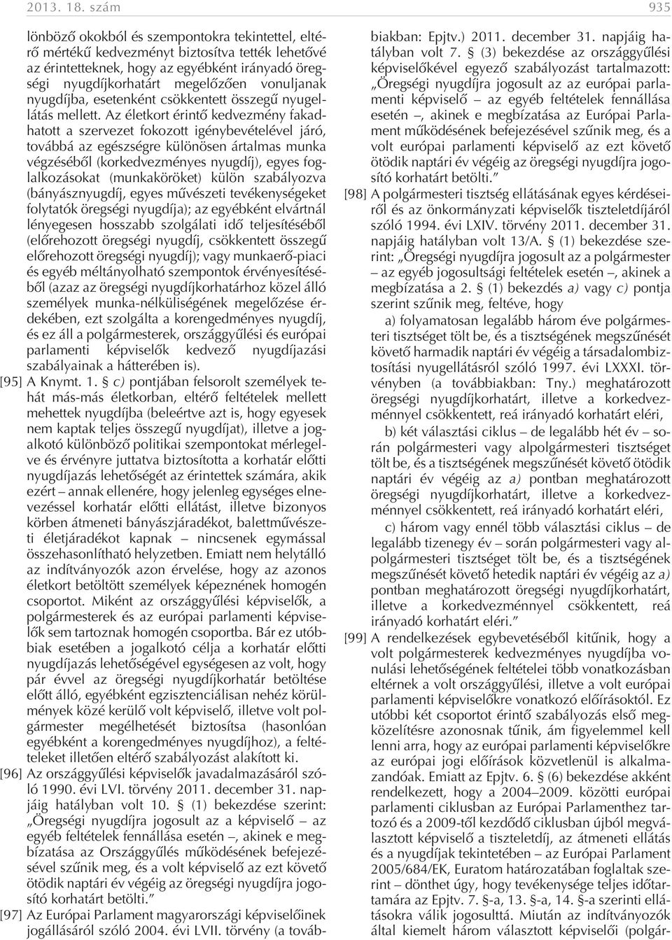 vonuljanak nyugdíjba, esetenként csökkentett összegû nyugellátás mellett.