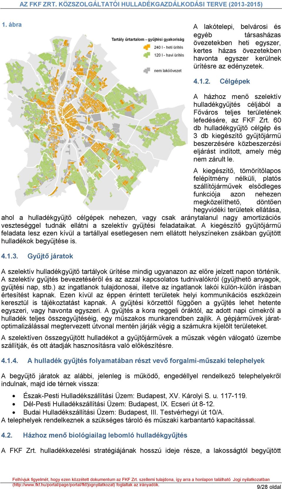 60 db hulladékgyűjtő célgép és 3 db kiegészítő gyűjtőjármű beszerzésére közbeszerzési eljárást indított, amely még nem zárult le.