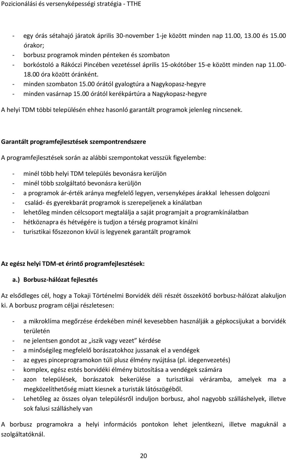 - minden szombaton 15.00 órától gyalogtúra a Nagykopasz-hegyre - minden vasárnap 15.