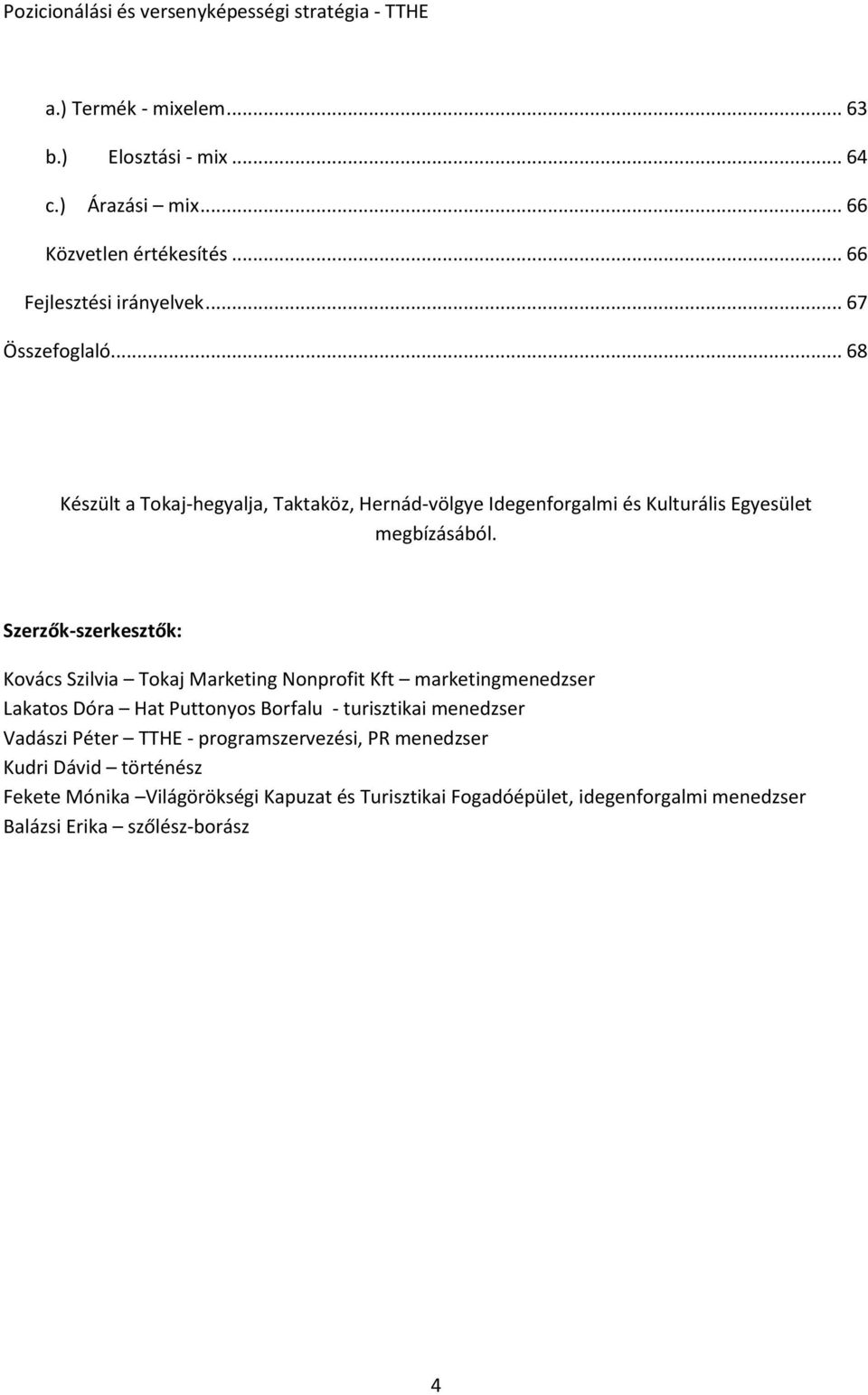 Szerzők-szerkesztők: Kovács Szilvia Tokaj Marketing Nonprofit Kft marketingmenedzser Lakatos Dóra Hat Puttonyos Borfalu - turisztikai menedzser