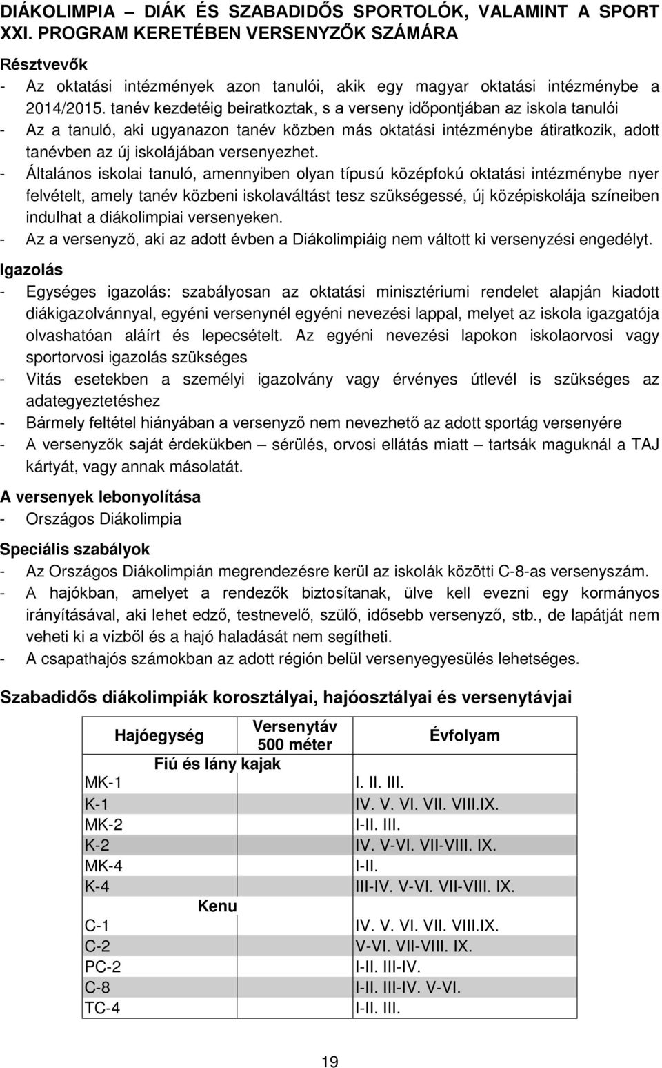 tanév kezdetéig beiratkoztak, s a verseny időpontjában az iskola tanulói - Az a tanuló, aki ugyanazon tanév közben más oktatási intézménybe átiratkozik, adott tanévben az új iskolájában versenyezhet.