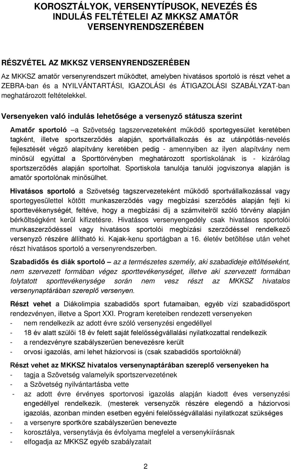 Versenyeken való indulás lehetősége a versenyző státusza szerint Amatőr sportoló a Szövetség tagszervezeteként működő sportegyesület keretében tagként, illetve sportszerződés alapján,