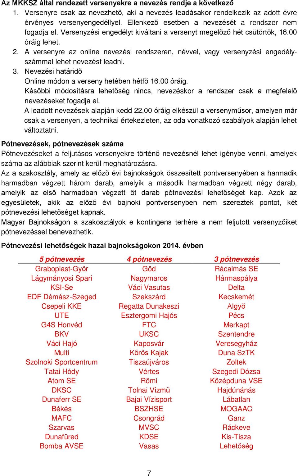 A versenyre az online nevezési rendszeren, névvel, vagy versenyzési engedélyszámmal lehet nevezést leadni. 3. Nevezési határidő Online módon a verseny hetében hétfő 16.00 óráig.