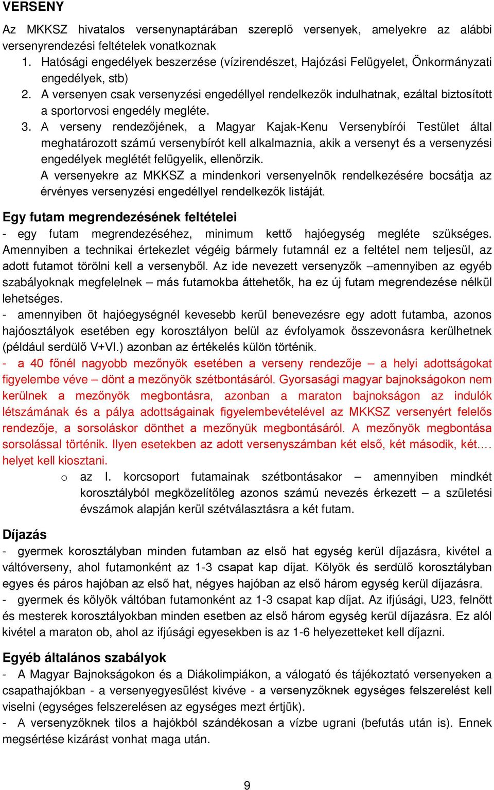 A versenyen csak versenyzési engedéllyel rendelkezők indulhatnak, ezáltal biztosított a sportorvosi engedély megléte. 3.