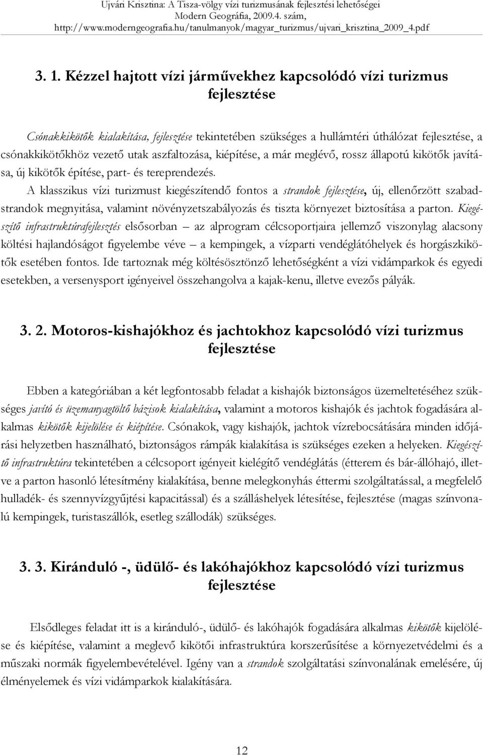 A klasszikus vízi turizmust kiegészítendő fontos a strandok fejlesztése, új, ellenőrzött szabadstrandok megnyitása, valamint növényzetszabályozás és tiszta környezet biztosítása a parton.