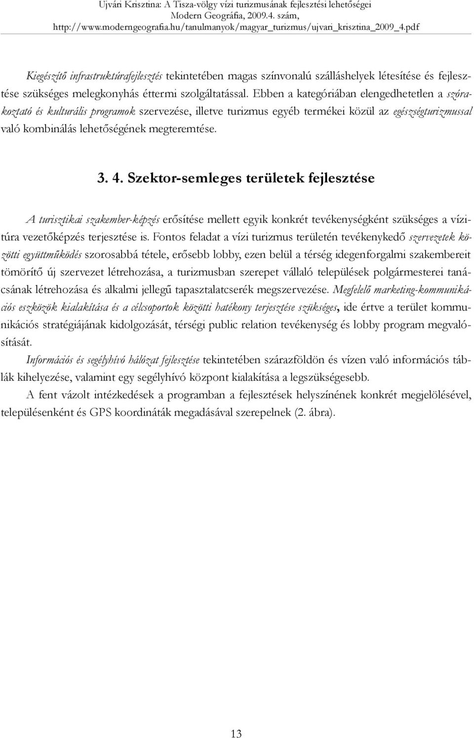 Szektor-semleges területek fejlesztése A turisztikai szakember-képzés erősítése mellett egyik konkrét tevékenységként szükséges a vízitúra vezetőképzés terjesztése is.