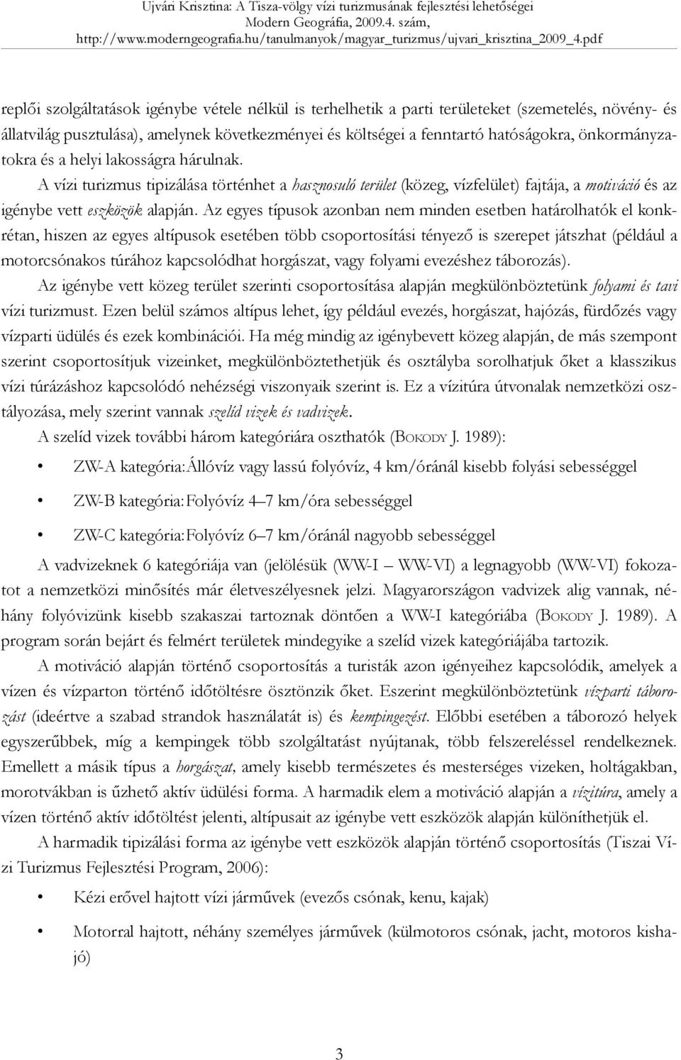 Az egyes típusok azonban nem minden esetben határolhatók el konkrétan, hiszen az egyes altípusok esetében több csoportosítási tényező is szerepet játszhat (például a motorcsónakos túrához