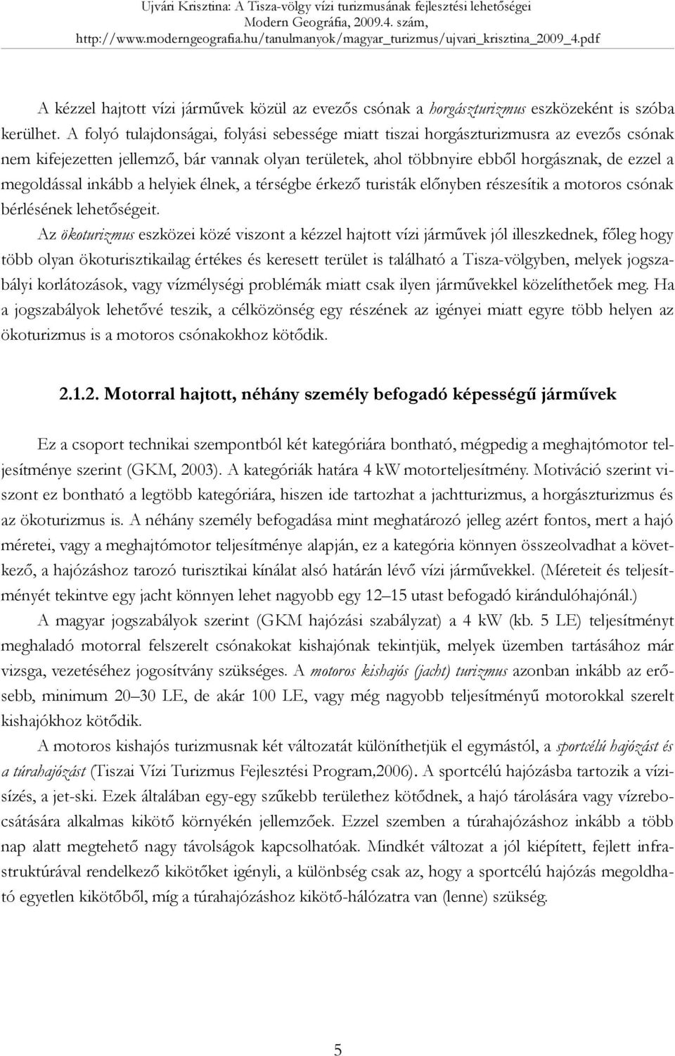inkább a helyiek élnek, a térségbe érkező turisták előnyben részesítik a motoros csónak bérlésének lehetőségeit.