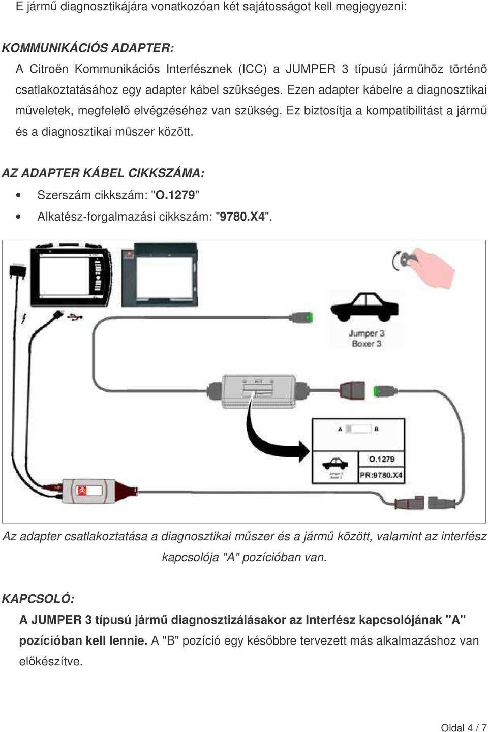 AZ ADAPTER KÁBEL CIKKSZÁMA: Szerszám cikkszám: "O.1279" Alkatész-forgalmazási cikkszám: "9780.X4".