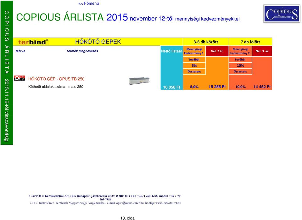 250 16 058 Ft 5,0% 15 255 Ft 10,0% 14 452 Ft COPIOUS Kereskedelmi Kft. 1106 Budapest, Jászberényi út 29.