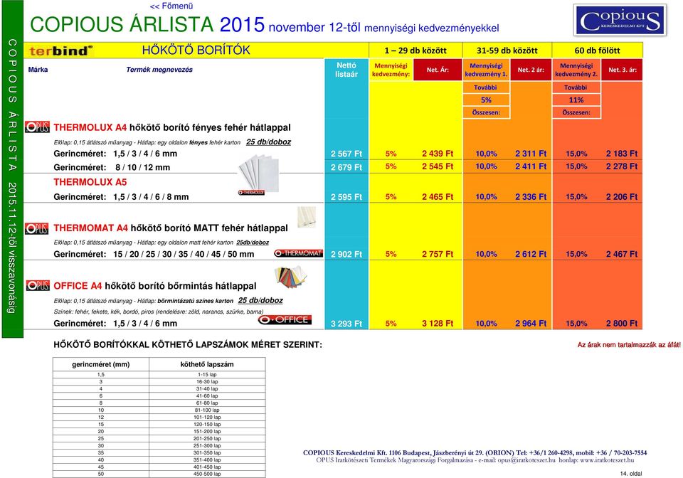 : lista kedvezmény: THERMOLUX A4 hőkötő borító fényes fehér hátlappal 5% 11% Előlap: 0,15 átlátszó műanyag - Hátlap: egy oldalon fényes fehér karton 25 /doboz Gerincméret: 1,5 / 3 / 4 / 6 mm 2 567 Ft