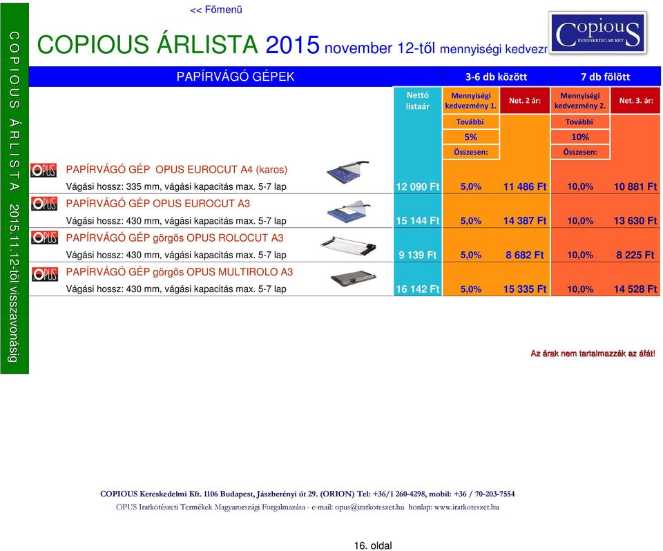 5-7 lap 15 144 Ft 5,0% 14 387 Ft 10,0% 13 630 Ft PAPÍRVÁGÓ GÉP görgős OPUS ROLOCUT A3 Vágási hossz: 430 mm, vágási kapacitás max.