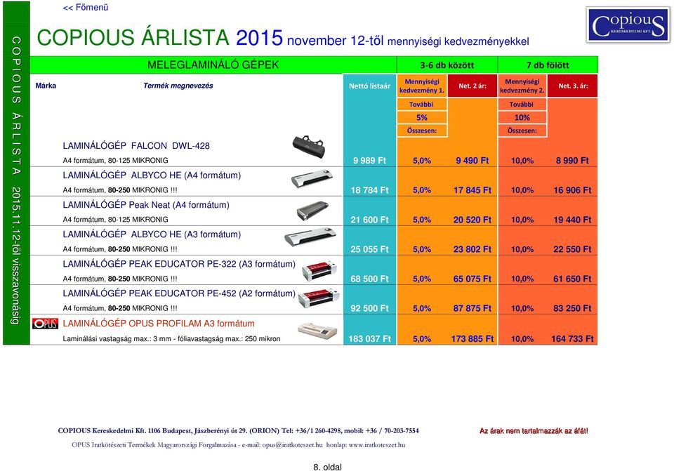: 5% 10% LAMINÁLÓGÉP FALCON DWL-428 A4 formátum, 80-125 MIKRONIG 9 989 Ft 5,0% 9 490 Ft 10,0% 8 990 Ft LAMINÁLÓGÉP ALBYCO HE (A4 formátum) A4 formátum, 80-250 MIKRONIG!