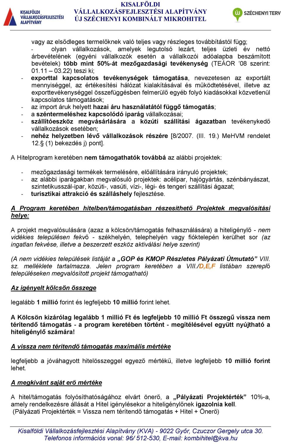 22) teszi ki; - exporttal kapcsolatos tevékenységek támogatása, nevezetesen az exportált mennyiséggel, az értékesítési hálózat kialakításával és működtetésével, illetve az exporttevékenységgel