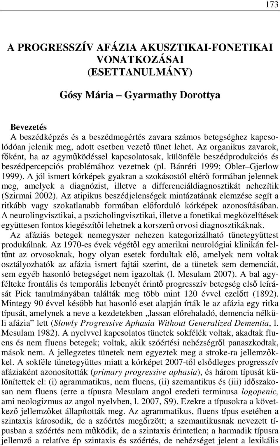 A jól ismert kórképek gyakran a szokásostól eltérő formában jelennek meg, amelyek a diagnózist, illetve a differenciáldiagnosztikát nehezítik (Szirmai 22).