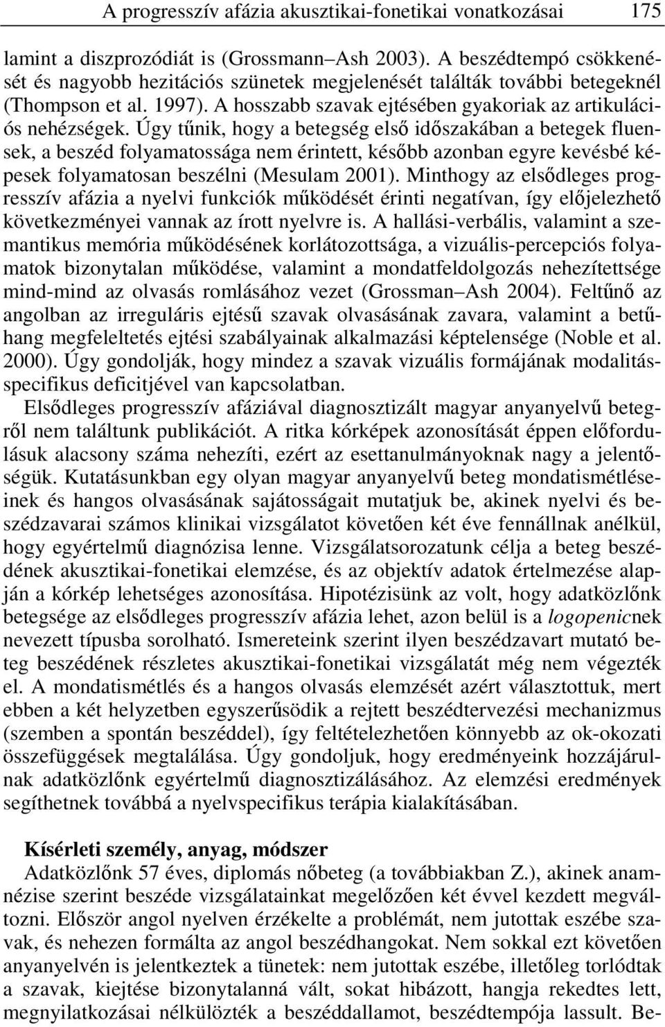 Úgy tűnik, hogy a betegség első időszakában a betegek fluensek, a beszéd folyamatossága nem érintett, később azonban egyre kevésbé képesek folyamatosan beszélni (Mesulam 21).