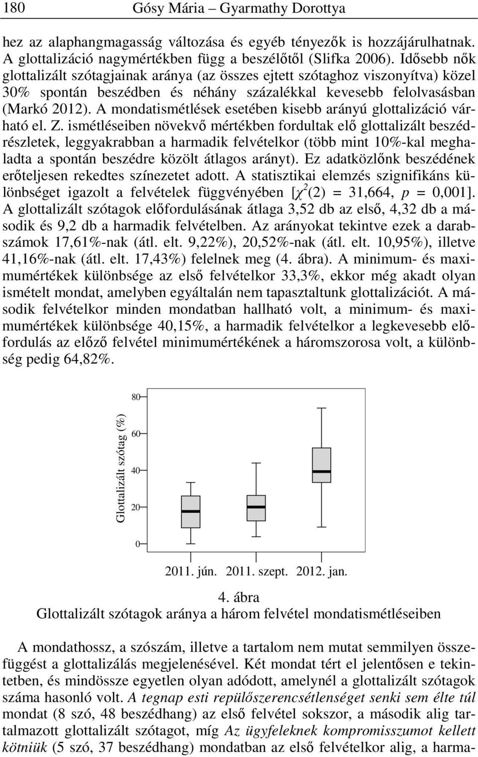 A mondatismétlések esetében kisebb arányú glottalizáció várható el. Z.