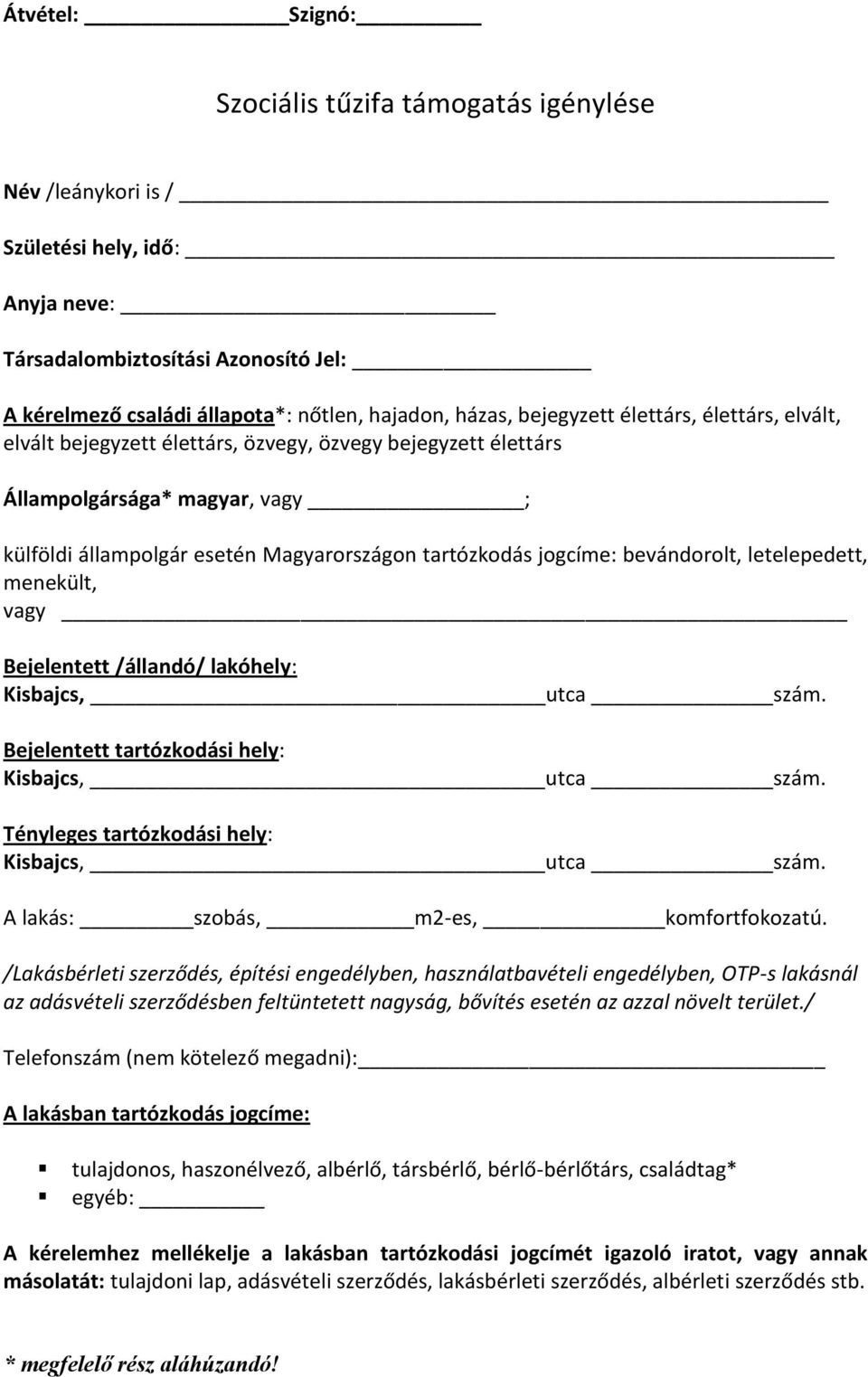 bevándorolt, letelepedett, menekült, vagy Bejelentett /állandó/ lakóhely: Kisbajcs, utca szám. Bejelentett tartózkodási hely: Kisbajcs, utca szám. Tényleges tartózkodási hely: Kisbajcs, utca szám.