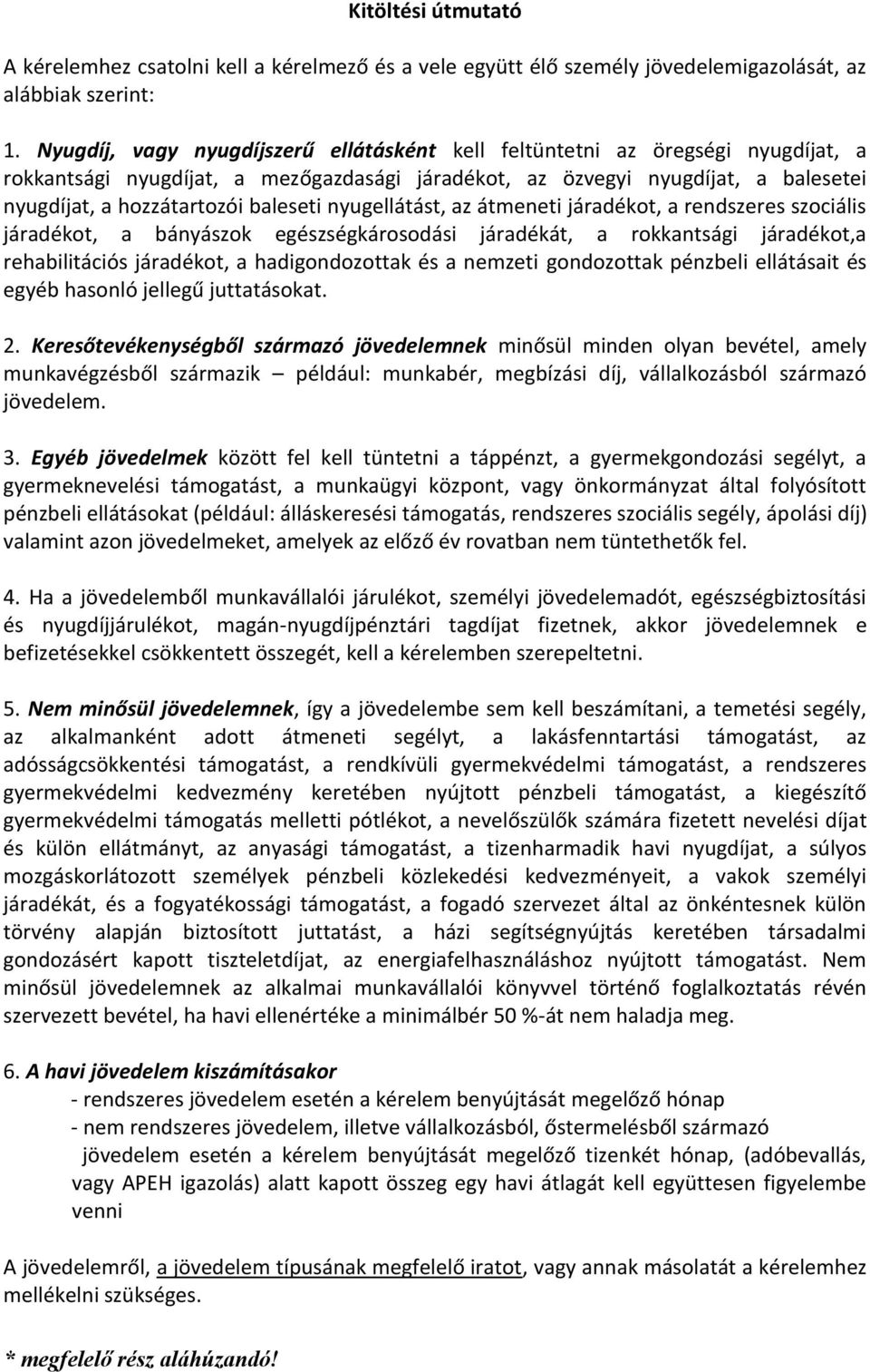 baleseti nyugellátást, az átmeneti járadékot, a rendszeres szociális járadékot, a bányászok egészségkárosodási járadékát, a rokkantsági járadékot,a rehabilitációs járadékot, a hadigondozottak és a