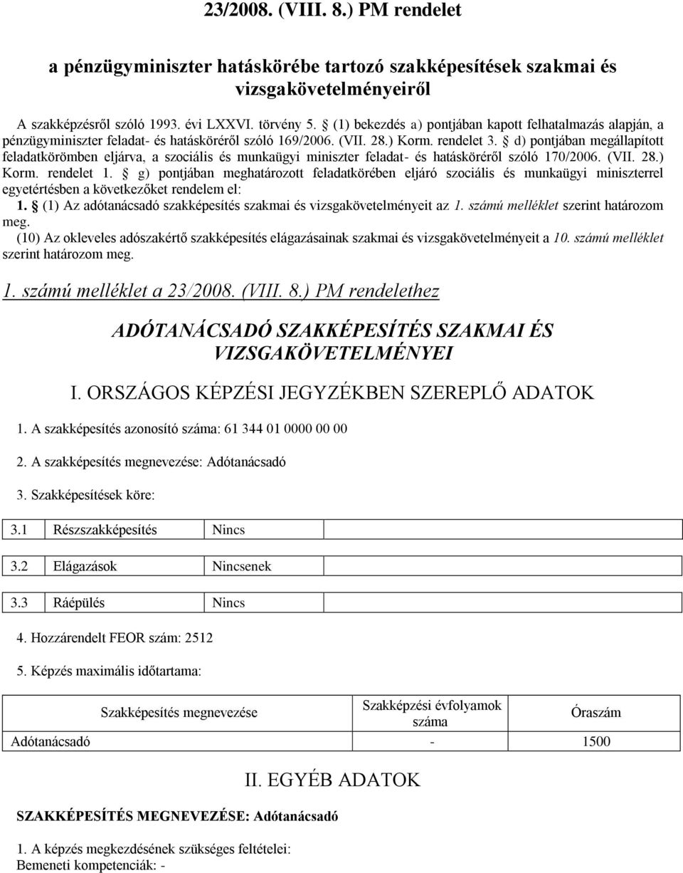 d) pontjában megállapított feladatkörömben eljárva, a szociális és munkaügyi miniszter feladat- és hatásköréről szóló 170/2006. (VII. 28.) Korm. rendelet 1.