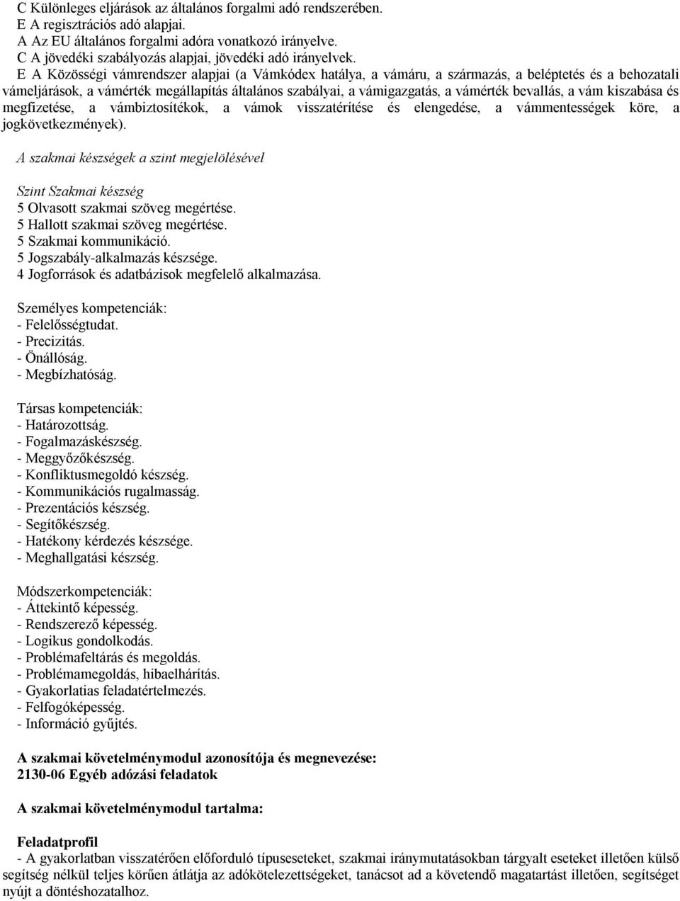 E A Közösségi vámrendszer alapjai (a Vámkódex hatálya, a vámáru, a származás, a beléptetés és a behozatali vámeljárások, a vámérték megállapítás általános szabályai, a vámigazgatás, a vámérték